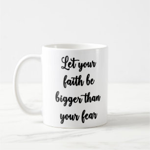Let your faith be bigger than your fear Mug