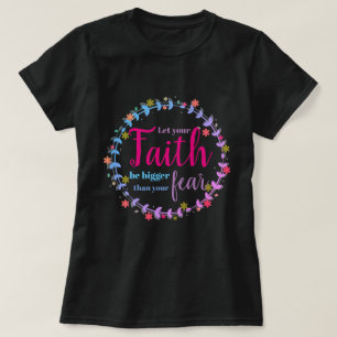 Let your faith be bigger than your fear T-Shirt