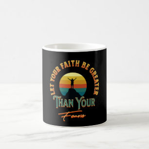 Let Your Faith Be Greater Than Your Fear Mug