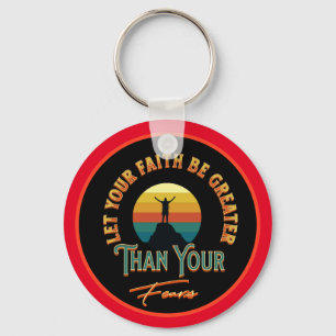 Let Your Faith Be Greater Than Your Fears Key Ring