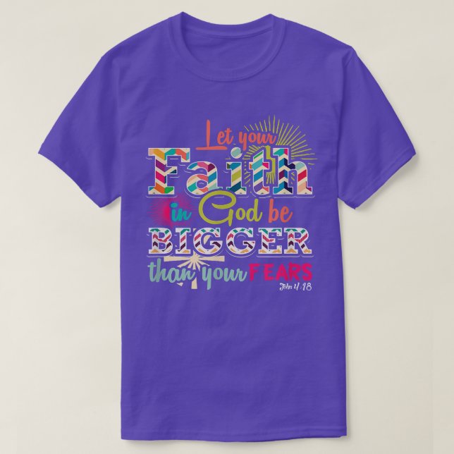 Let Your Faith In God Be Bigger than Your Fears  J T-Shirt (Design Front)