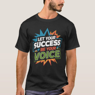 Let your success be your voice T-Shirt