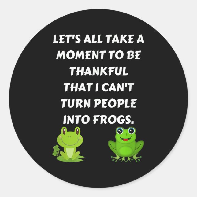 Let's All Be Thankful That I Can't Turn People Int Classic Round Sticker (Front)