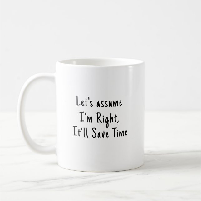 Let's assume I'm Right, It'll Save Time Coffee Mug (Left)