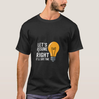 Let's Assume I'm Right It'll Save Time Confidence T-Shirt