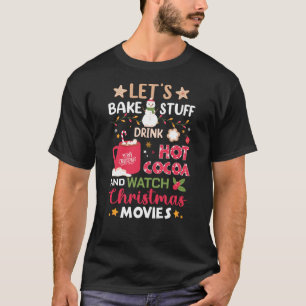 Let's Bake, Drink Hot Cocoa and Christmas Movies T-Shirt