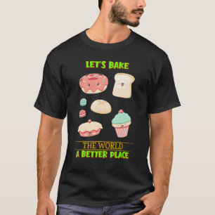 Let's Bake The World A Better Place Humour Quotes T-Shirt