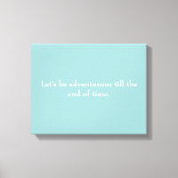 "Let's be adventurous till the end of time" canvas