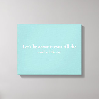"Let's be adventurous till the end of time" canvas