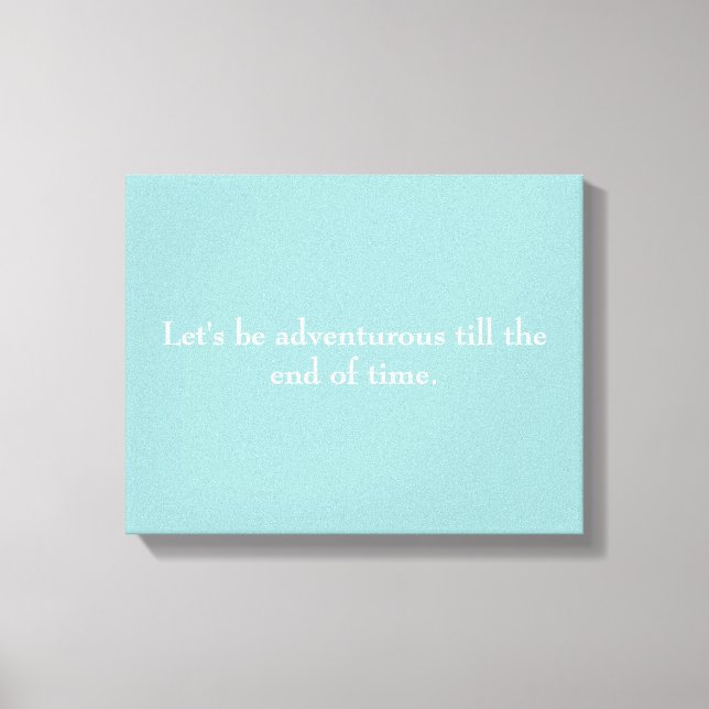 "Let's be adventurous till the end of time" canvas (Front)
