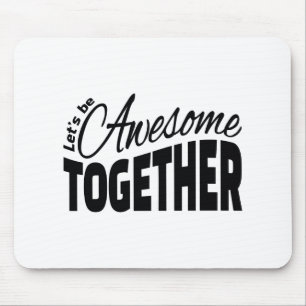 Let's Be Awesome Together Mouse Mat