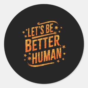 Lets Be Better Humans Motivational Trendy Women Me Classic Round Sticker