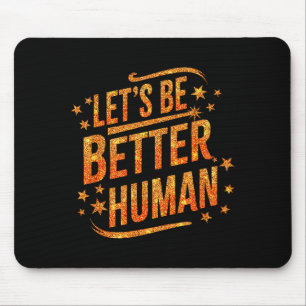 Lets Be Better Humans Motivational Trendy Women Me Mouse Mat