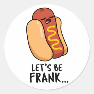 Let's Be Frank Funny Frankfurter Pun  Classic Round Sticker