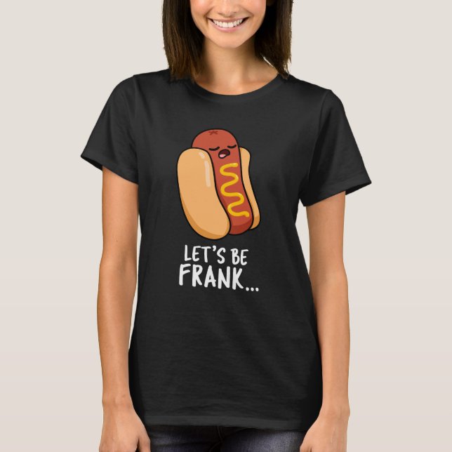 Let's Be Frank Funny Frankfurter Pun Dark BG T-Shirt (Front)