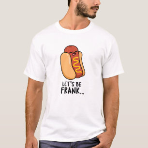 Let's Be Frank Funny Frankfurter Pun T-Shirt