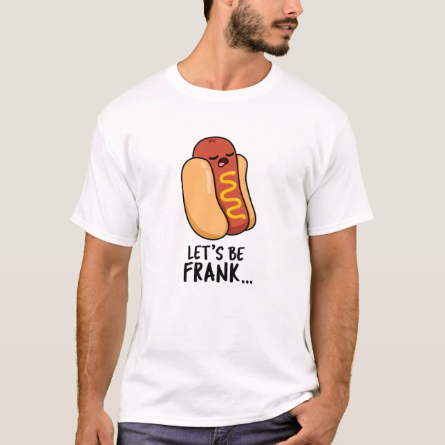 Let's Be Frank Funny Frankfurter Pun  T-Shirt (Front)