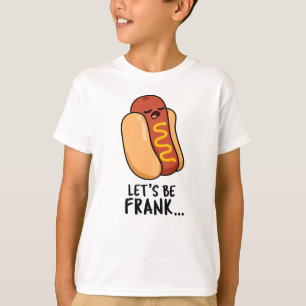 Let's Be Frank Funny Frankfurter Pun  T-Shirt