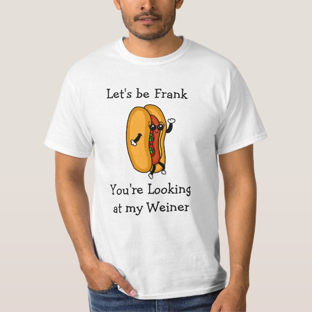 Let's Be Frank, You're Looking at my Weiner T-Shirt (Front)
