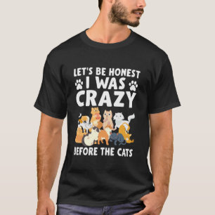 Let's Be Honest I Was Crazy Before The Cats Cat Lo T-Shirt