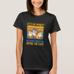 Let's Be Honest I Was Crazy Before The Cats Crazy T-Shirt