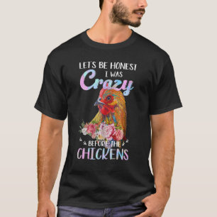 Let's Be Honest I Was Crazy Before The Chickens T-Shirt