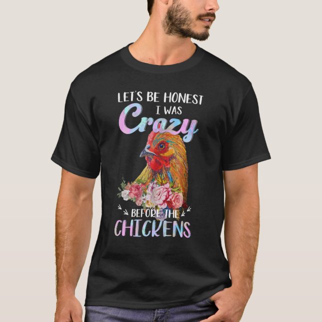 Let's Be Honest I Was Crazy Before The Chickens T-Shirt (Front)