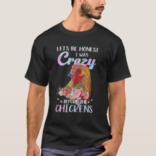 Let's Be Honest I Was Crazy Before The Chickens T-Shirt