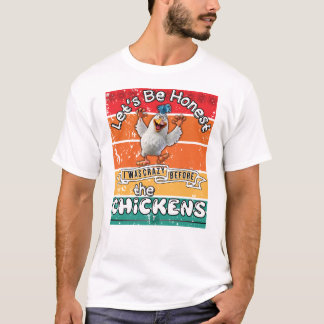 Let's Be Honest I Was Crazy Before The Chickens T-Shirt