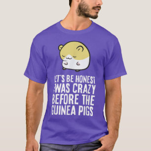 Let's Be Honest I Was Crazy Before The Guinea Pigs T-Shirt