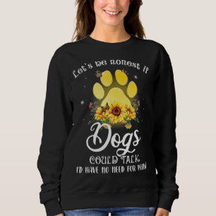 Let's Be Honest If Dogs Could Talk I'd Have Dog Pa Sweatshirt