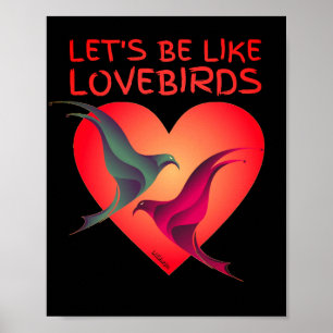 LET'S BE LIKE LOVEBIRDS valentines day gift Poster