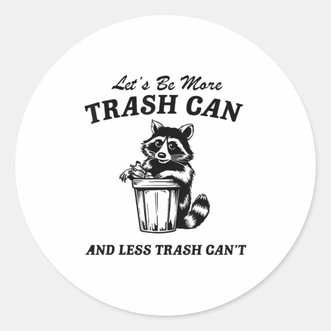 Let's Be More Trash Can And Less Trash Can't, Cute Classic Round Sticker (Front)