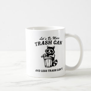 Let's Be More Trash Can And Less Trash Can't, Cute Coffee Mug