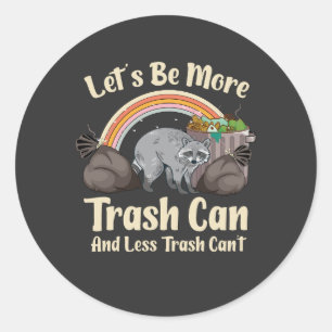 let's be more trash can and less trash can't funny classic round sticker