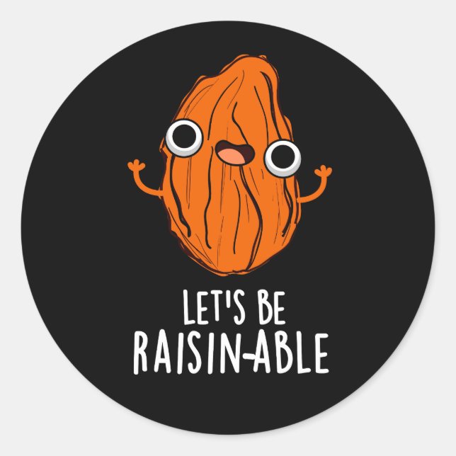 Let's Be Raisin-able Funny Raisin Pun Dark BG Classic Round Sticker (Front)