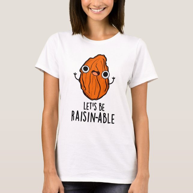 Let's Be Raisin-able Funny Raisin Pun  T-Shirt (Front)