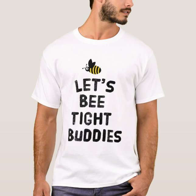 Let's bee tight buddies  T-Shirt (Front)