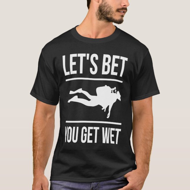 Let's Bet You Get Wet Diver Snorkeling Diving T-Shirt (Front)