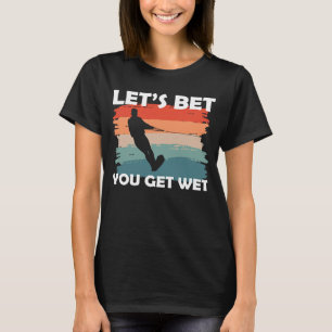Let's Bet You Get Wet Water Ski Waterskiing T-Shirt