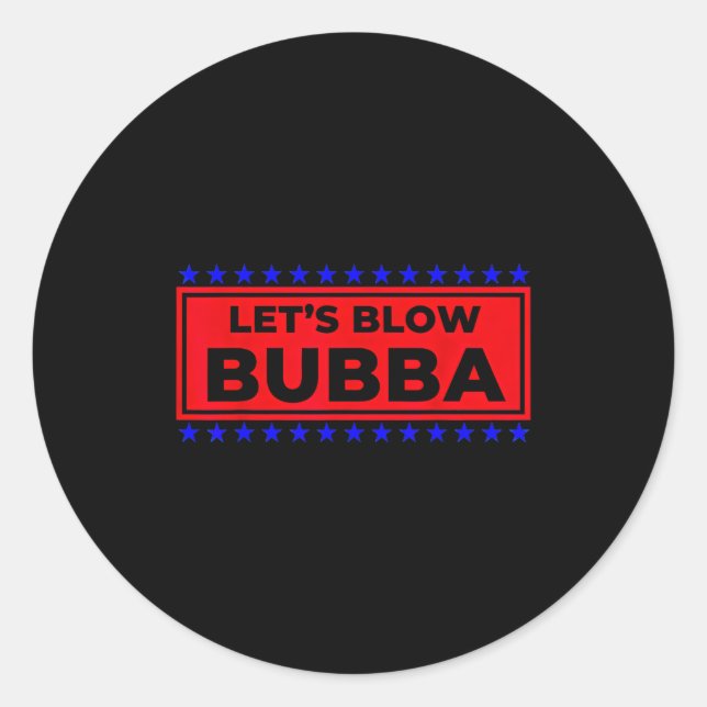 Let's Blow Bubba Funny Gift For Friends And Family Classic Round Sticker (Front)