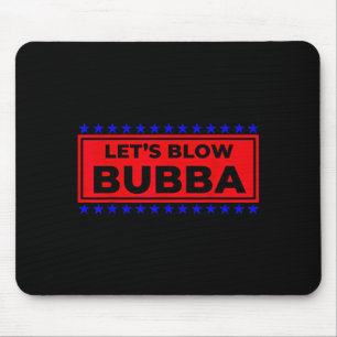Let's Blow Bubba Funny Gift For Friends And Family Mouse Mat