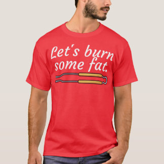 Lets burn some fat T-Shirt