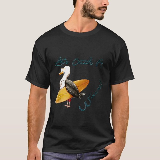 Lets Catch A Wave Surfing Seagull Surfer Surf Tshi T-Shirt (Front)