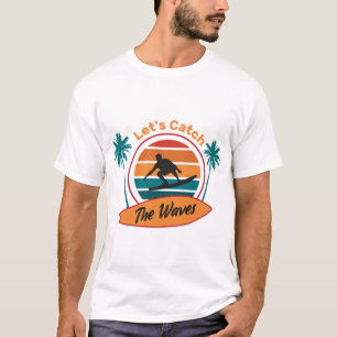 Lets Catch the Waves T-Shirt