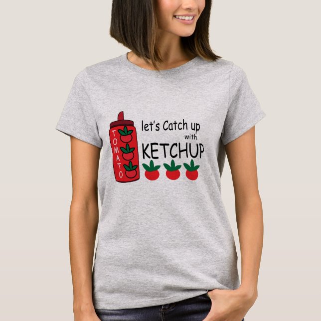 Lets Catch Up With Ketchup  T-Shirt (Front)