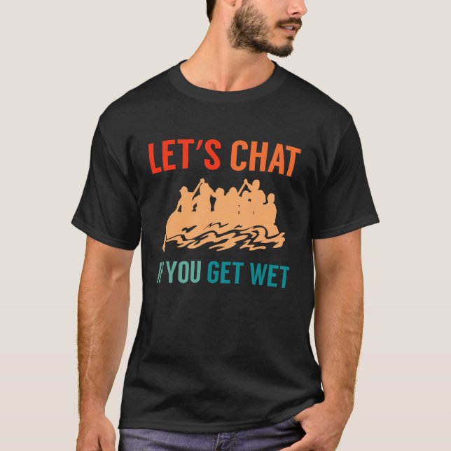 Lets Chat If You Get Wet River Rafter T-Shirt (Front)