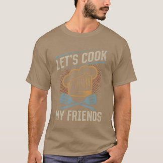 Lets Cook My Friends Cooking Instruments Chef Coo  T-Shirt
