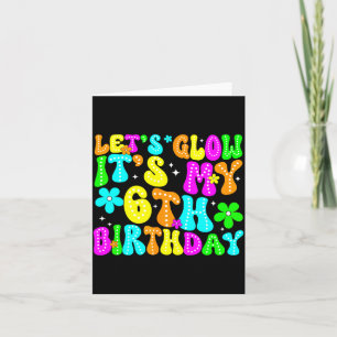 Lets Crazy It's My 6th Birthday Glowing 6 Year Old Card