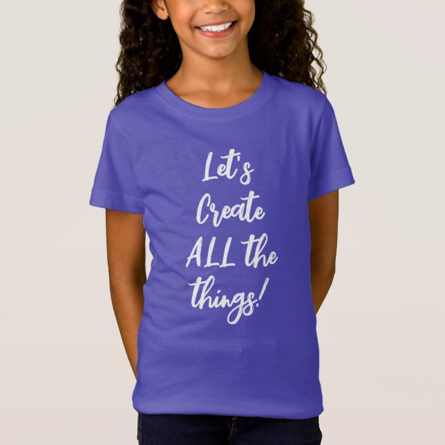 Let's Create ALL The Things! Girls' T-Shirt (Front)
